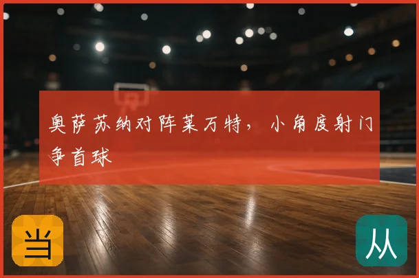 奥萨苏纳对阵莱万特，小角度射门争首球