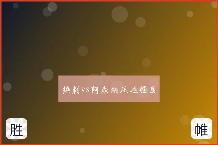 热刺vs阿森纳压迫强度