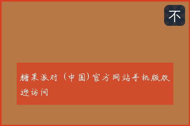 糖果派对 (中国)官方网站手机版欢迎访问