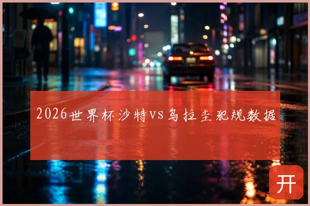 2026世界杯沙特vs乌拉圭犯规数据