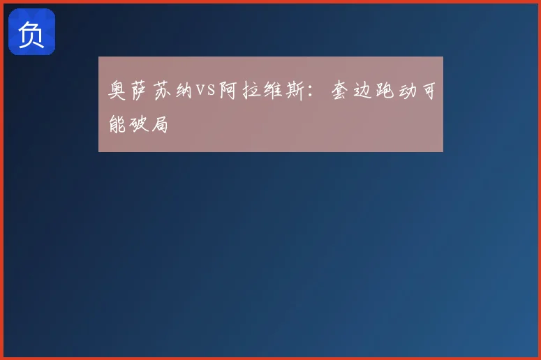 奥萨苏纳vs阿拉维斯：套边跑动可能破局